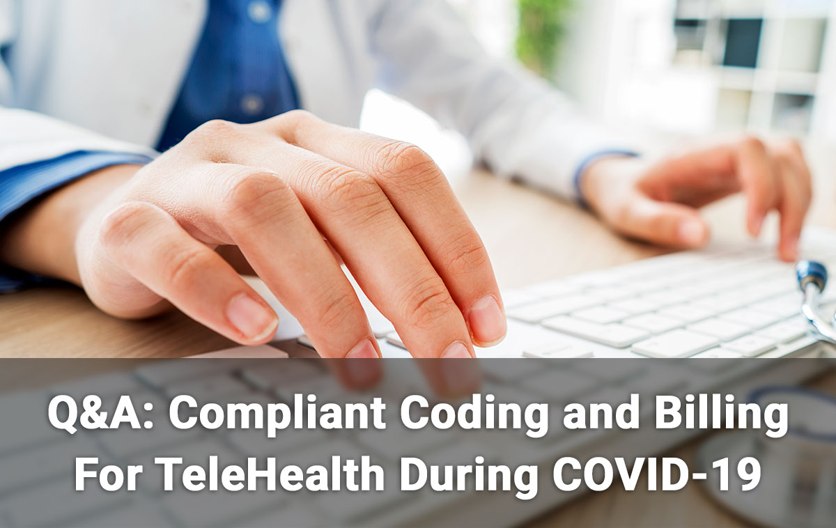 Q&A: Compliant Coding and Billing For TeleHealth During COVID-19
