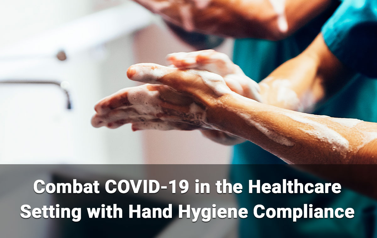 Combat COVID-19 in the Healthcare Setting with Hand Hygiene Compliance