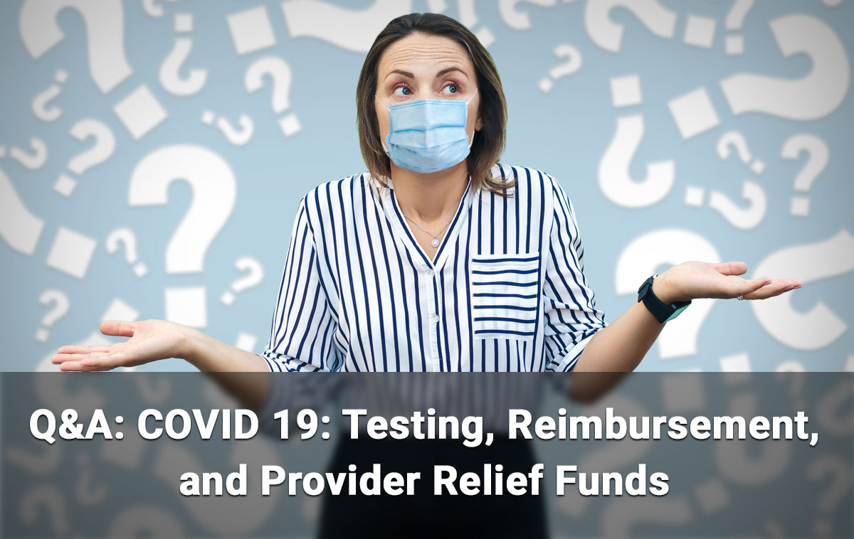 COVID-19 COVID 19: Testing, Reimbursement, and Provider Relief Funds