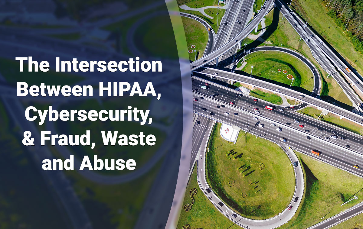 The Intersection Between HIPAA, Cybersecurity, & Fraud, Waste and Abuse