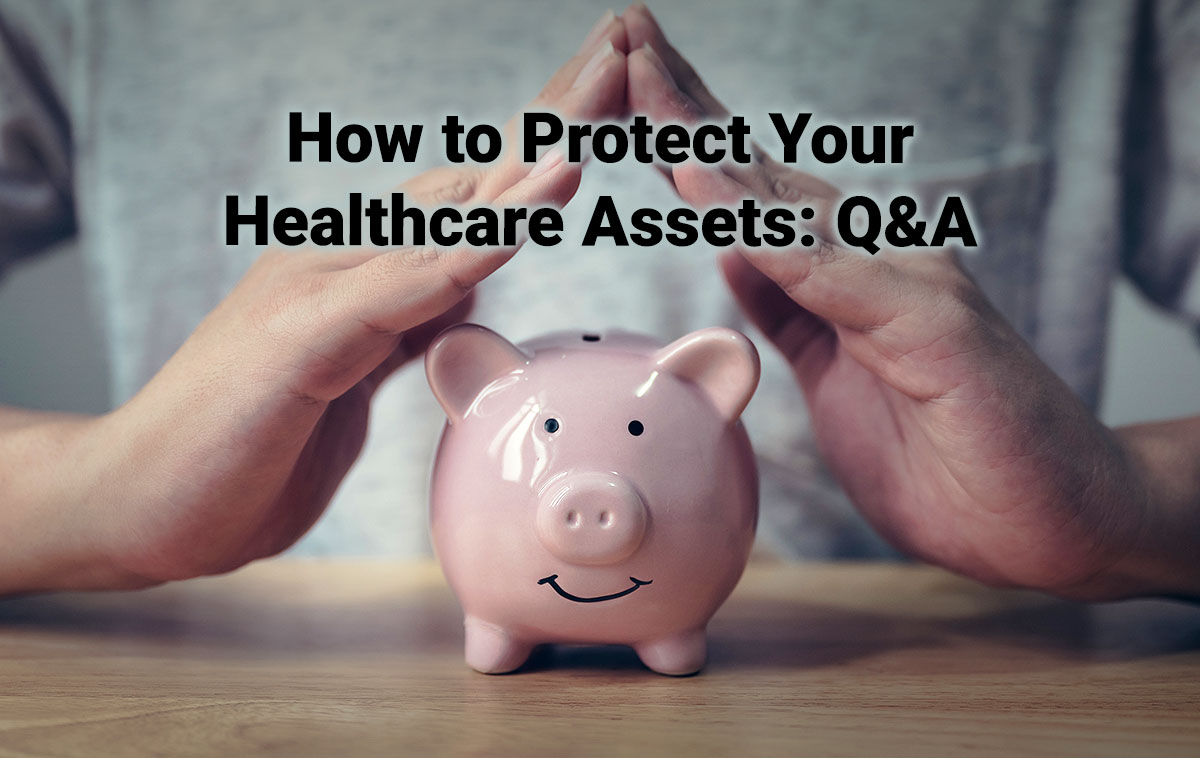 How to Protect Your Healthcare Assets: Q&A